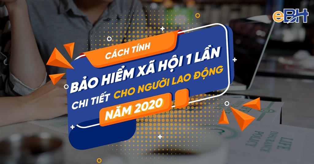 cach tinh BHXH 1 lan chi tiet cho nguoi ld 2020 1 - NHẬN BHXH MỘT LẦN: NHỮNG THIỆT THÒI CẦN BIẾT