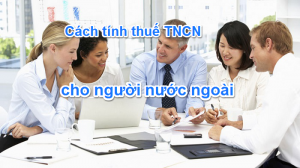 cach tinh thue tncn doi voi nguoi lao dong nuoc ngoai 300x168 - THUẾ TNCN CHO LAO ĐỘNG NƯỚC NGOÀI CÓ THU NHẬP TẠI VIỆT NAM